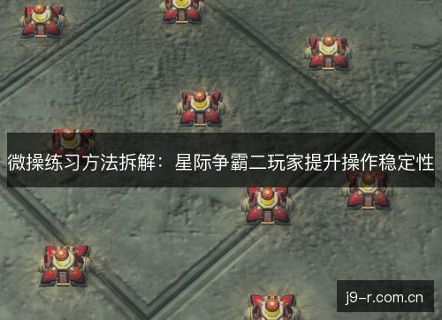 微操练习方法拆解:星际争霸二玩家提升操作稳定性 微操练习方法拆解:星际争霸二玩家提升操作稳定性